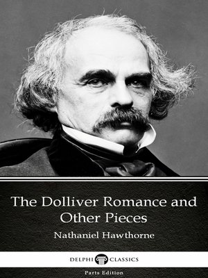 cover image of The Dolliver Romance and Other Pieces by Nathaniel Hawthorne--Delphi Classics (Illustrated)